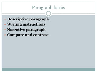 Paragraph forms
 Descriptive paragraph
 Writing instructions
 Narrative paragraph
 Compare and contrast

 