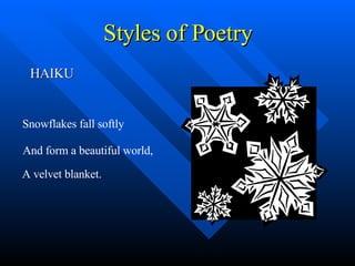 Styles of Poetry HAIKU Snowflakes fall softly And form a beautiful world, A velvet blanket. 