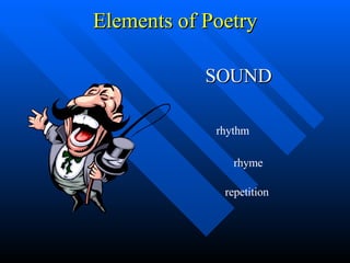 Elements of Poetry SOUND rhythm rhyme repetition 