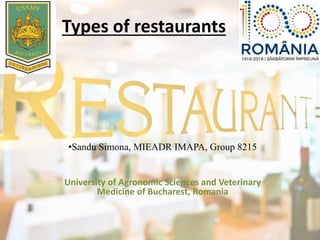 Types of restaurants
•Sandu Simona, MIEADR IMAPA, Group 8215
University of Agronomic Sciences and Veterinary
Medicine of Bucharest, Romania
 