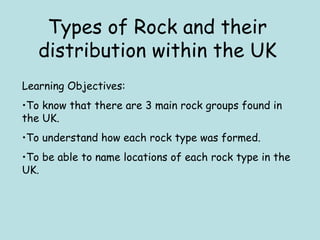 Types of Rock and their distribution within the UK ,[object Object],[object Object],[object Object],[object Object]