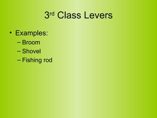 3 rd  Class Levers Examples: Broom Shovel Fishing rod 