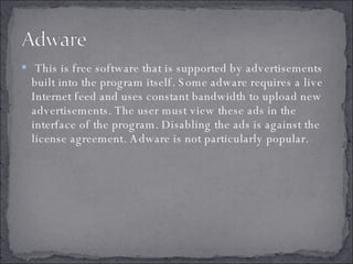 This is free software that is supported by advertisements built into the program itself. Some adware requires a live Internet feed and uses constant bandwidth to upload new advertisements. The user must view these ads in the interface of the program. Disabling the ads is against the license agreement. Adware is not particularly popular. 