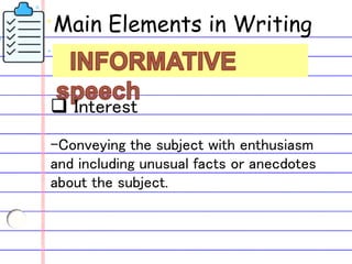 Main Elements in Writing
an
 Interest
-Conveying the subject with enthusiasm
and including unusual facts or anecdotes
about the subject.
 