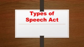 Types of
Speech Act
 
