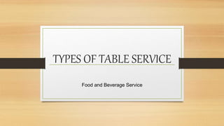 TYPES OF TABLE SERVICE
Food and Beverage Service
 