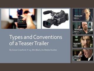 Types andConventions
of aTeaserTrailer
By GraceCrawford,Yr 13, Mrs Black,A2 Media Studies
 