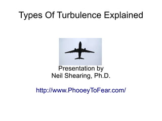 Types Of Turbulence Explained

Presentation by
Neil Shearing, Ph.D.
http://www.PhooeyToFear.com/

 
