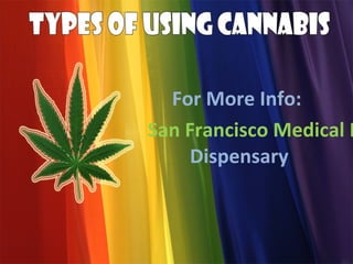 For More Info:
San Francisco Medical M
     Dispensary
 