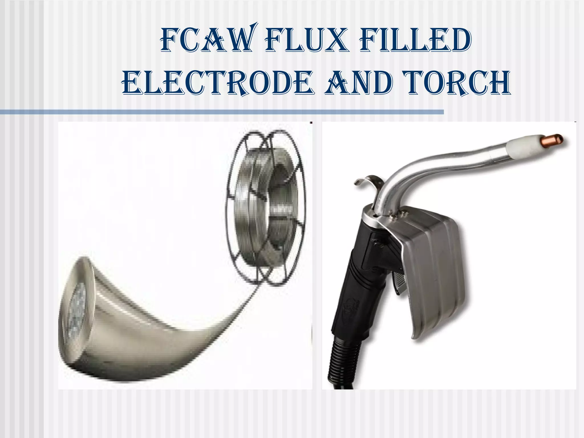 fcAW flUX filled 
elecTrode ANd Torch 
 