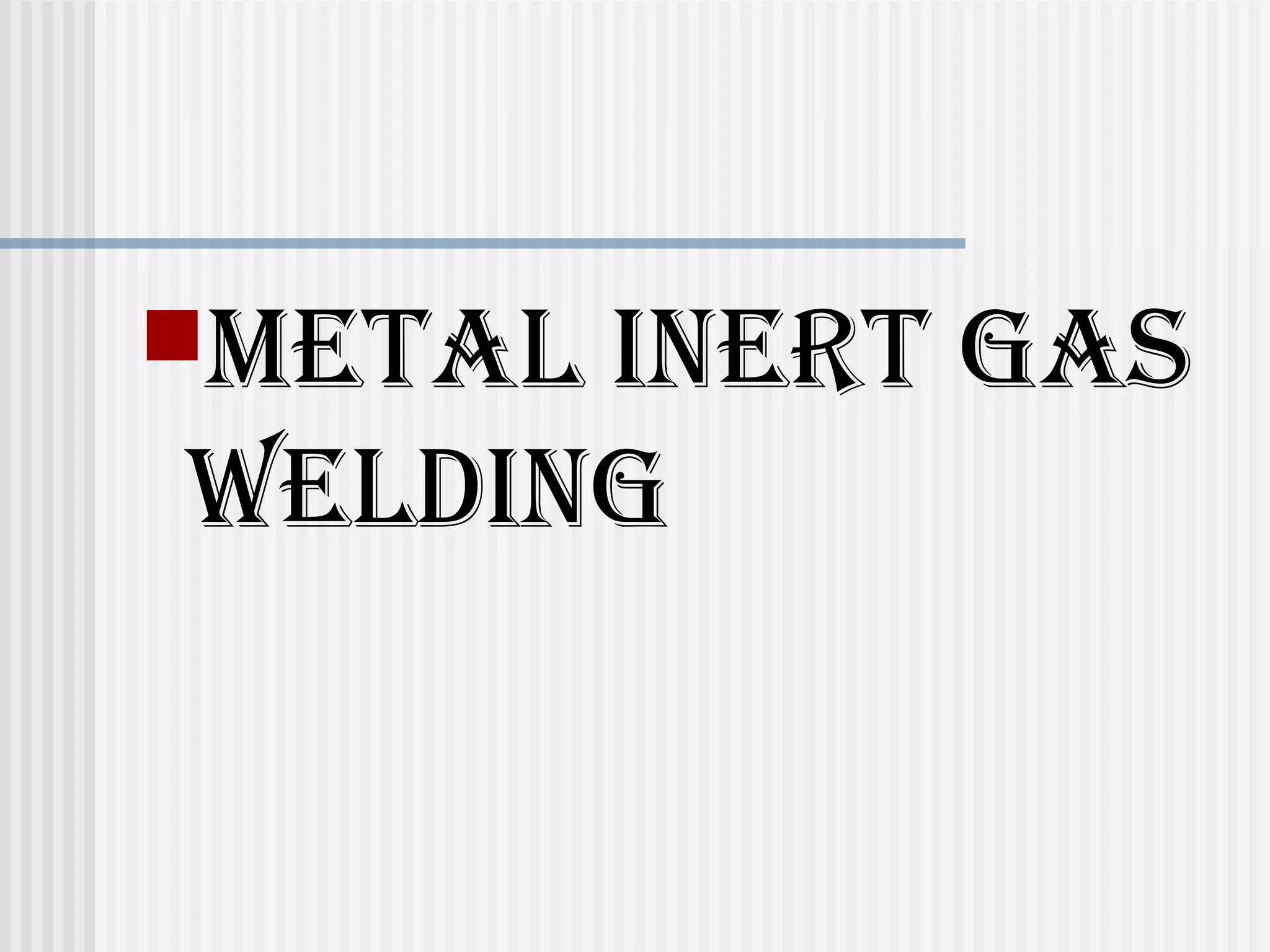 meTAl iNerT gAS 
WeldiNg 
 