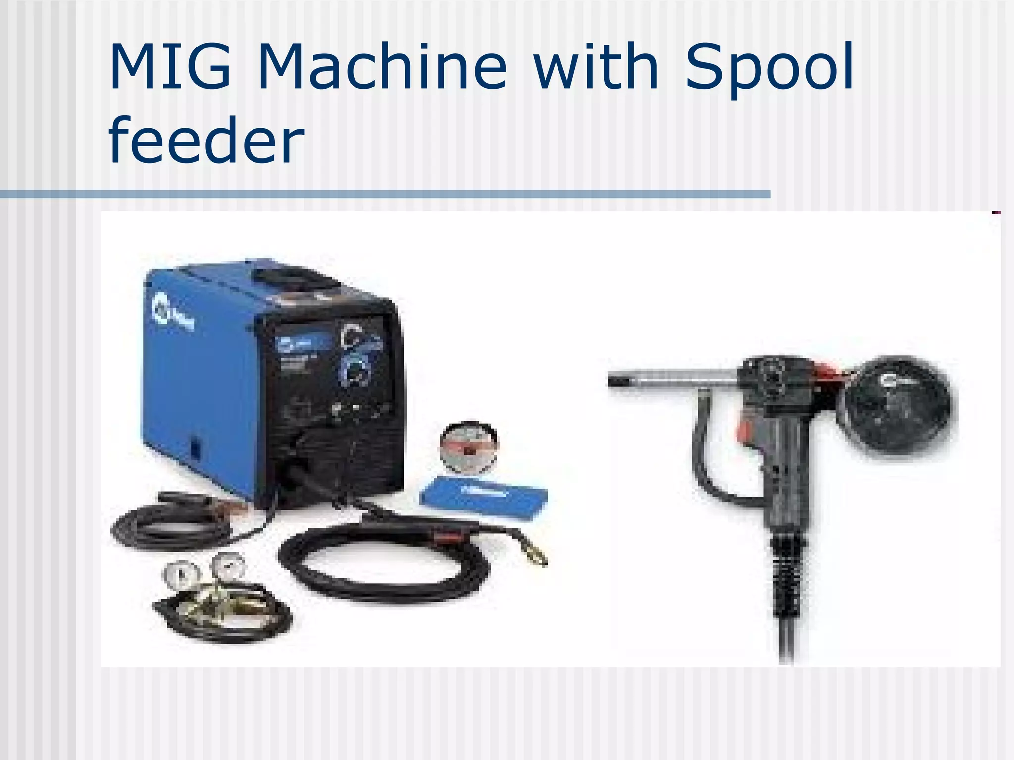 MIG Machine with Spool 
feeder 
 