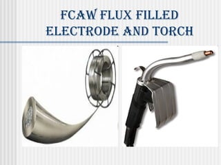 fcAW flUX filled 
elecTrode ANd Torch 
 