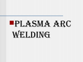 PLASMA ARC 
WELDING 
 