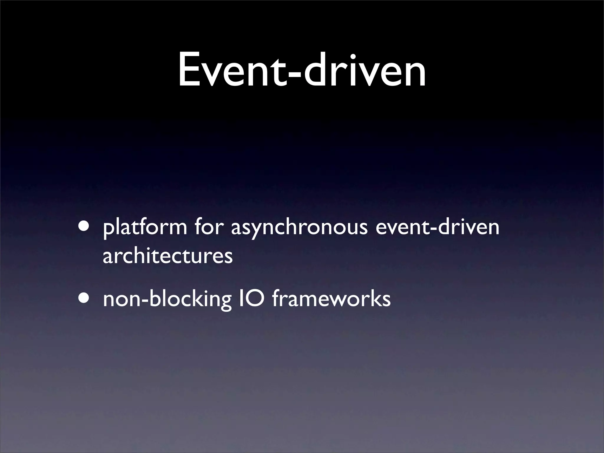 Event-driven


• platform for asynchronous event-driven
  architectures
• non-blocking IO frameworks
 