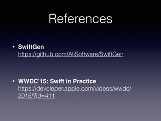 References
? SwiftGen?
https://github.com/AliSoftware/SwiftGen?
?
? WWDC15: Swift in Practice?
https://developer.apple.com/videos/wwdc/
2015/?id=411
 