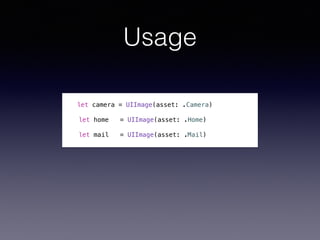 Usage
let camera = UIImage(asset: .Camera)
let home = UIImage(asset: .Home)
let mail = UIImage(asset: .Mail)
 