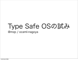 Type Safe OSの試み
@mzp / ocaml-nagoya
13年8月26日月曜日
 
