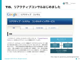 Copyright © 2015 TIS Inc. All rights reserved. 3
TIS、リアクティブコンサルはじめました
http://www.tis.jp/service_solution/goreactive/
 