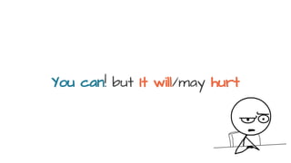 You can! but It will/may hurt
 