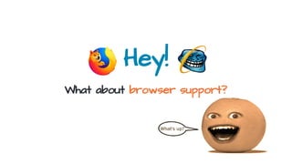 Hey!
What about browser support?
 