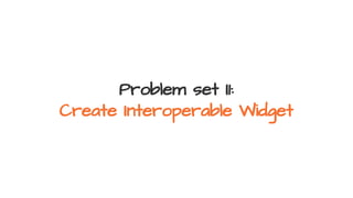 Problem set I1:
Create Interoperable Widget
 