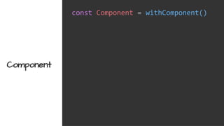 const Component = withComponent()
Component
 