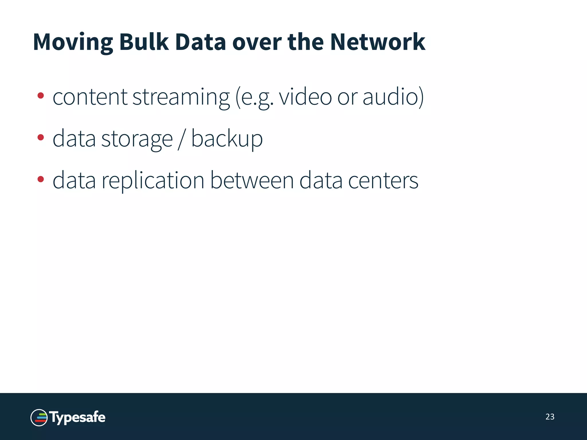 Moving Bulk Data over the Network
• content streaming (e.g. video or audio)
• data storage / backup
• data replication between data centers
23
 