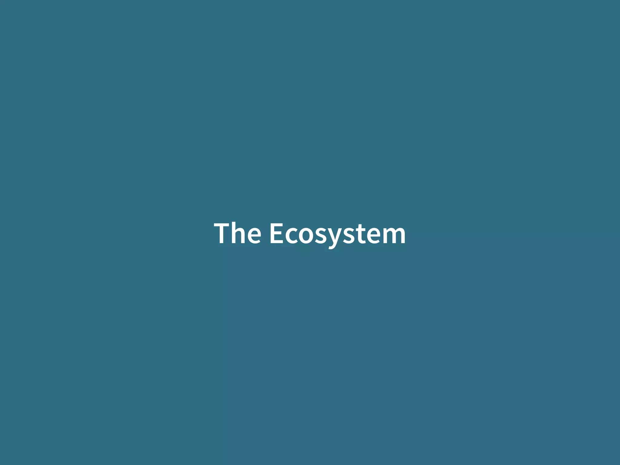 The Ecosystem
 