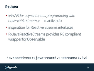 RxJava
• «AnAPIforasynchronousprogrammingwith
observablestreams» — reactivex.io
• inspiration for Reactive Streams interfa...