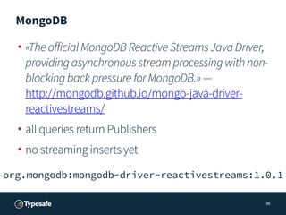 MongoDB
• «TheofficialMongoDBReactiveStreamsJavaDriver,
providingasynchronousstreamprocessingwithnon-
blockingbackpressure...