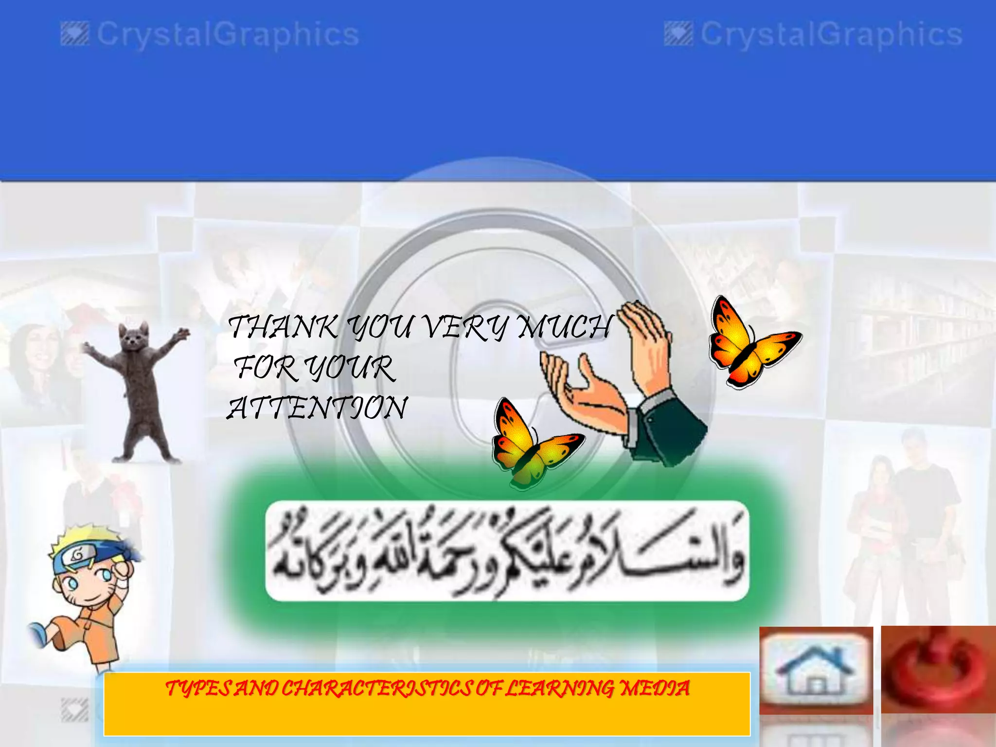 THANK YOU VERY MUCH
FOR YOUR
ATTENTION
TYPES AND CHARACTERISTICS OF LEARNING MEDIA