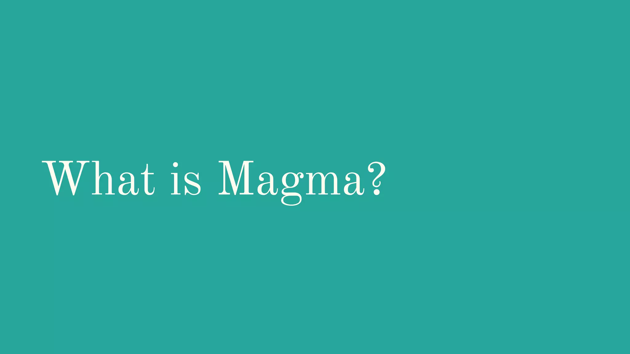 What is Magma?
 