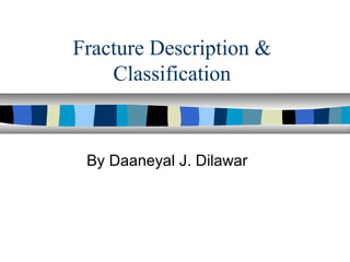Fracture Description &
Classification
By Daaneyal J. Dilawar
 