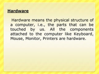 Important TermsINPUT- The process of collecting and entering data into the computer is called input.OUTPUT- Output is the result we get after the processing of data and taking it out of memory.