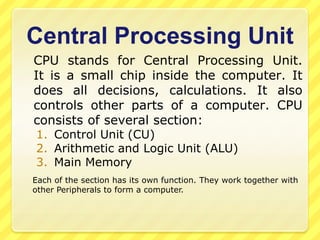 Hardware   Hardware means the physical structure of a computer, i.e., the parts that can be touched by us. All the components attached to the computer like Keyboard, Mouse, Monitor, Printers are hardware.