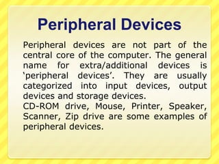 [Backing] Storage Devices or Secondary MemoryInput Devices	Input devices are used to put data and instructions into a computer. Most common input devices are keyboard and mouse.