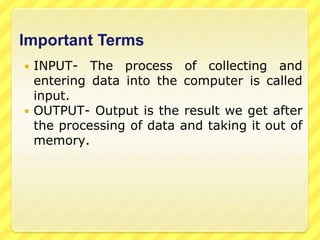 What is Computer?A computer is an electronic device that receives input, stores it for a period of time, operating it according to a set of instructions (Known as a PROGRAM) and gives the user with an output.-OR-Computer is an electronic device which converts data into information.