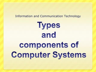 Information and Communication Technology Types and components of Computer Systems 
