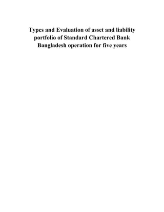 Types and Evaluation of asset and liability
portfolio of Standard Chartered Bank
Bangladesh operation for five years
 
