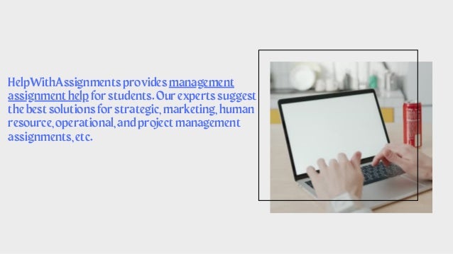 HelpWithAssignmentsprovidesmanagement
assignmenthelpforstudents.Ourexpertssuggest
thebestsolutionsforstrategic,marketing,human
resource,operational,andprojectmanagement
assignments,etc.
 