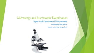 Microscopy and Microscopic Examination
Types And Functions Of Microscope
Presented By ABU REZA
Islamic university, Bangladesh
 