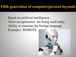  Based on artificial intelligence.
 Voice-recognization are being used today.
 Ability to translate the foreign language.
 Example:- ROBOTS.
 