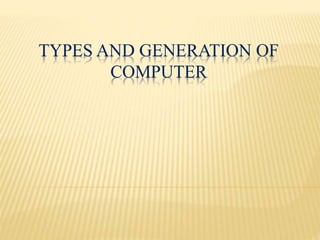 TYPES AND GENERATION OF
COMPUTER
 