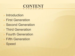 CONTENT
 Introduction
 First Generation
 Second Generation
 Third Generation
 Fourth Generation
 Fifth Generation
 Speed
 
