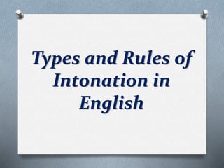 Types and Rules of
Intonation in
English
 