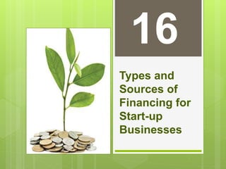 Types and
Sources of
Financing for
Start-up
Businesses
16
 
