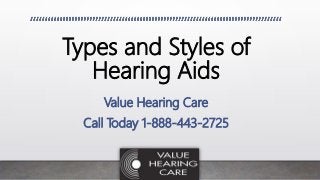 Types and Styles of
Hearing Aids
Value Hearing Care
Call Today 1-888-443-2725
 