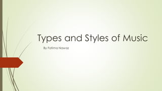 Types and Styles of Music
By Fatima Nawaz
 