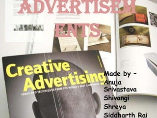 Advertisem
   ents
       Made by –
       Anuja
       Srivastava
       Shivangi
       Shreya
       Siddharth Rai
 